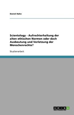 Scientology - Aufrechterhaltung Der Alten Ethischen Normen Oder Doch Ausbeutung Und Verletzung Der Menschenrechte? - Hahn, Daniel