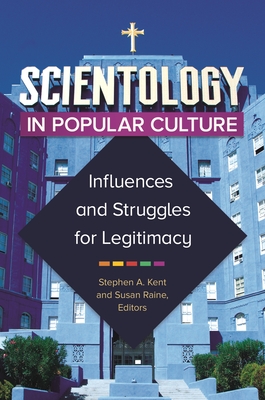 Scientology in Popular Culture: Influences and Struggles for Legitimacy - Kent, Stephen (Editor), and Raine, Susan (Editor)