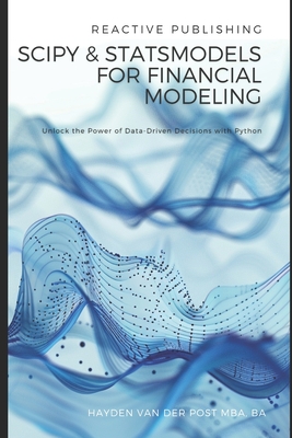 SciPy and StatsModels for Financial Modeling: Unlock the Power of Data-Driven Decisions with Python - Schwartz, Alice (Editor), and Publishing, Reactive, and Van Der Post, Hayden