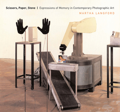 Scissors, Paper, Stone: Expressions of Memory in Contemporary Photographic Art - Langford, Martha