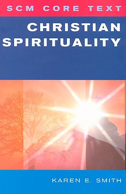 SCM Core Text: Christian Spirituality - Smith, Karen E