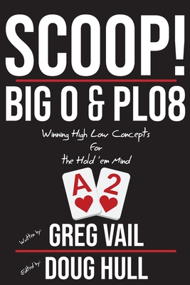 Scoop!: Big O and PLO8: Winning High Low Concepts for the Hold'em Mind - Hull, Doug (Editor), and Vail, Greg