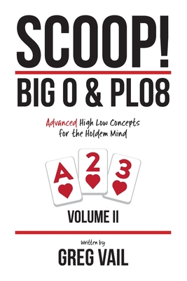 SCOOP! Big O & PLO8: Advanced High Low Concepts for the Holdem Mind - Vail, Greg