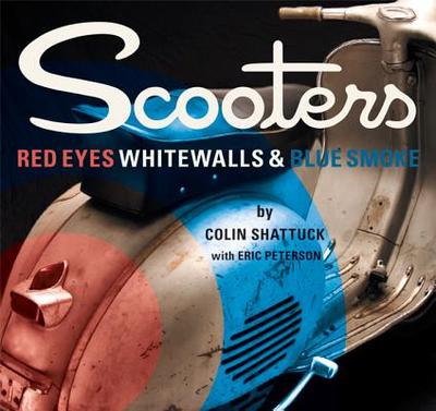 Scooters: Red Eyes Whitewalls and Blue Smoke - Shattuck, Colin, and Peterson, Eric