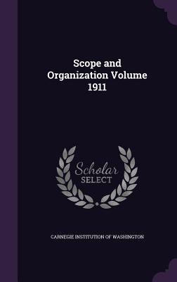 Scope and Organization Volume 1911 - Carnegie Institution of Washington (Creator)