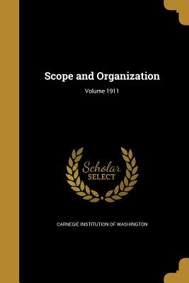 Scope and Organization; Volume 1911 - Carnegie Institution of Washington (Creator)