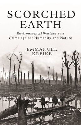 Scorched Earth: Environmental Warfare as a Crime Against Humanity and Nature - Kreike, Emmanuel