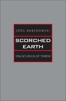 Scorched Earth: Stalin's Reign of Terror - Baberowski, Jrg, and Gilbert, Steven (Translated by), and Komljen, Ivo (Translated by)