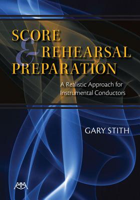 Score and Rehearsal Preparation: A Realistic Approach for Instrumental Conductors - Stith, Gary