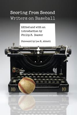 Scoring from Second: Writers on Baseball - Deaver, Philip F (Editor), and Abbott, Lee K (Foreword by)