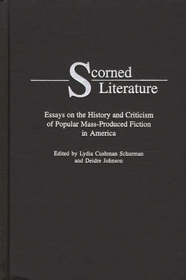 Scorned Literature: Essays on the History and Criticism of Popular Mass-Produced Fiction in America - Schurman, Lydia (Editor), and Johnson, Deidre (Editor)