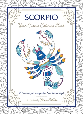 Scorpio: Your Cosmic Coloring Book: 24 Astrological Designs for Your Zodiac Sign! - Woods, Mecca
