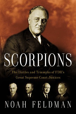 Scorpions: The Battles and Triumphs of Fdr's Great Supreme Court Justices - Feldman, Noah