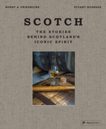 Scotch: The Stories Behind Scotland's Iconic Spirit