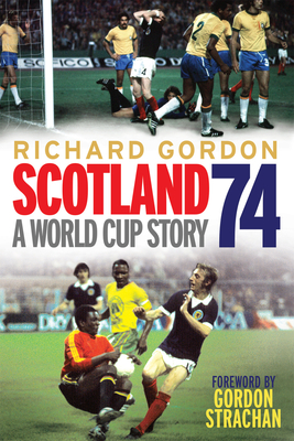 Scotland '74: A World Cup Story - Gordon, Richard