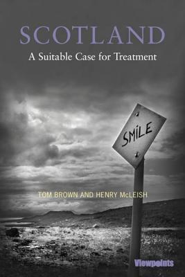 Scotland: A Suitable Case for Treatment - Brown, Tom, and McLeish, Henry