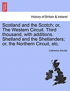 Scotland and the Scotch; Or, the Western Circuit. Third Thousand, with Additions. Shetland and the Shetlanders; Or, the Northern Circuit, Etc.