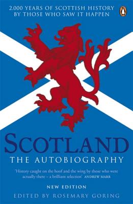 Scotland: The Autobiography: 2,000 Years of Scottish History by Those Who Saw it Happen - Goring, Rosemary