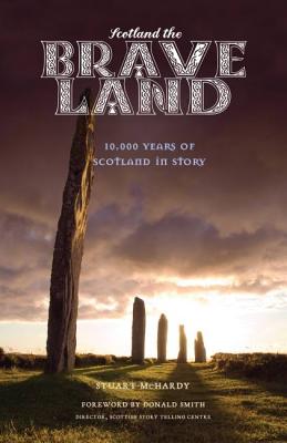 Scotland the Brave Land: 10,000 Years of Scotland in Story - McHardy, Stuart