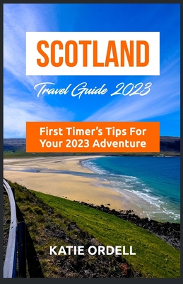 Scotland Travel Guide: A First-Timers Tips for Your 2023 Adventure - Ordell, Katie