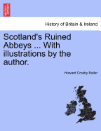 Scotland's Ruined Abbeys ... with Illustrations by the Author. - Butler, Howard Crosby