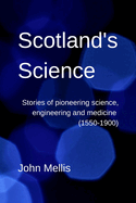 Scotland's Science: Stories of pioneering science, engineering and medicine (1550-1900)