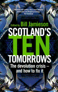 Scotland's Ten Tomorrows: The Devolution Crisis - And How to Fix It