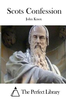 Scots Confession - Knox, John, and The Perfect Library (Editor)