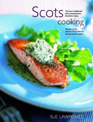 Scots Cooking: The Best Traditional and Contemporary Scottish Recipes - Lawrence, Sue