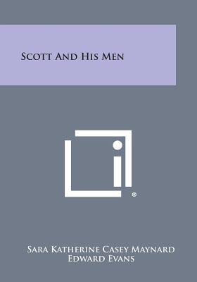 Scott and His Men - Maynard, Sara Katherine Casey, and Evans, Edward (Introduction by)