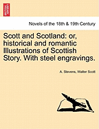 Scott and Scotland: Or, Historical and Romantic Illustrations of Scottish Story. with Steel Engravings.