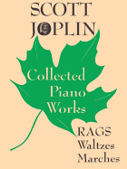Scott Joplin -- Collected Piano Works: Rags, Waltzes, Marches