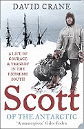 Scott of the Antarctic: A Life of Courage and Tragedy in the Extreme South