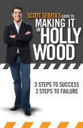 Scott Sedita's Guide to Making It in Hollywood: Three Steps to Success, Three Steps to Failure - Sedita, Scott
