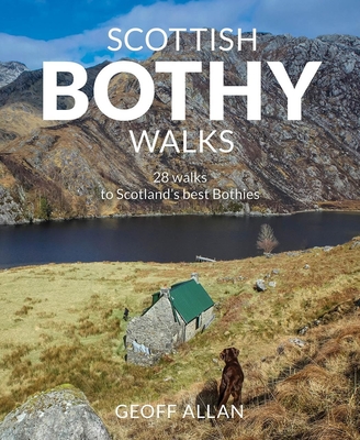 Scottish Bothy Walks: 28 Walks to Scotland's Best Bothies - Allan, Geoff