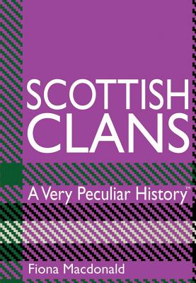 Scottish Clans: A Very Peculiar History - MacDonald, Fiona