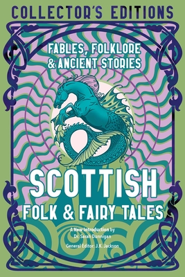 Scottish Folk & Fairy Tales: Fables, Folklore & Ancient Stories - Dunnigan, Sarah, Dr. (Introduction by), and Jackson, J.K. (Editor)