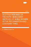 Scottish Heroines of the Faith: Being Brief Sketches of Noble Women of the Reformation and Covenant Times