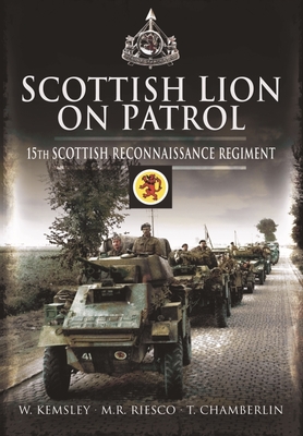 Scottish Lion on Patrol: 15th Scottish Reconnaissance Regiment - Kemsley, W, and Riesco, M R, and Chamberlin, Tim