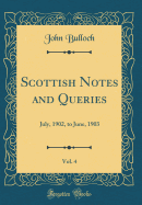 Scottish Notes and Queries, Vol. 4: July, 1902, to June, 1903 (Classic Reprint)