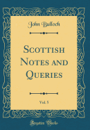 Scottish Notes and Queries, Vol. 5 (Classic Reprint)