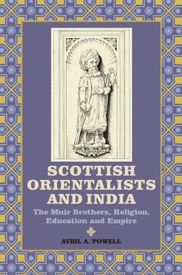 Scottish Orientalists and India: The Muir Brothers, Religion, Education and Empire - Powell, Avril A