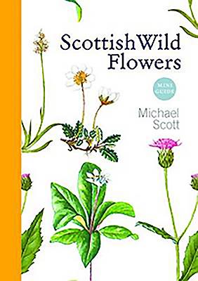 Scottish Wild Flowers: Mini Guide - Scott, Michael