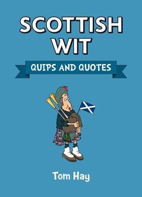 Scottish Wit: Quips and Quotes - Hay, Tom