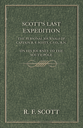 Scott's Last Expedition - The Personal Journals Of Captain R. F. Scott, C.V.O., R.N., On His Journey To The South Pole