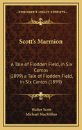 Scott's Marmion: A Tale of Flodden Field, in Six Cantos (1899) a Tale of Flodden Field, in Six Cantos (1899)