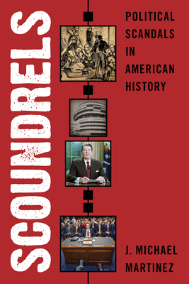 Scoundrels: Political Scandals in American History - Martinez, J Michael