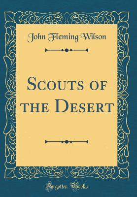 Scouts of the Desert (Classic Reprint) - Wilson, John Fleming