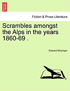 Scrambles Amongst the Alps in the Years 1860-69 .