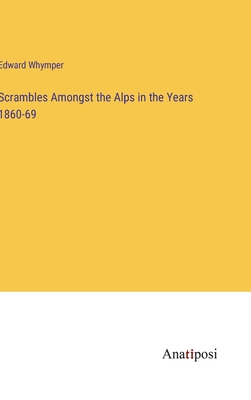 Scrambles Amongst the Alps in the Years 1860-69 - Whymper, Edward
